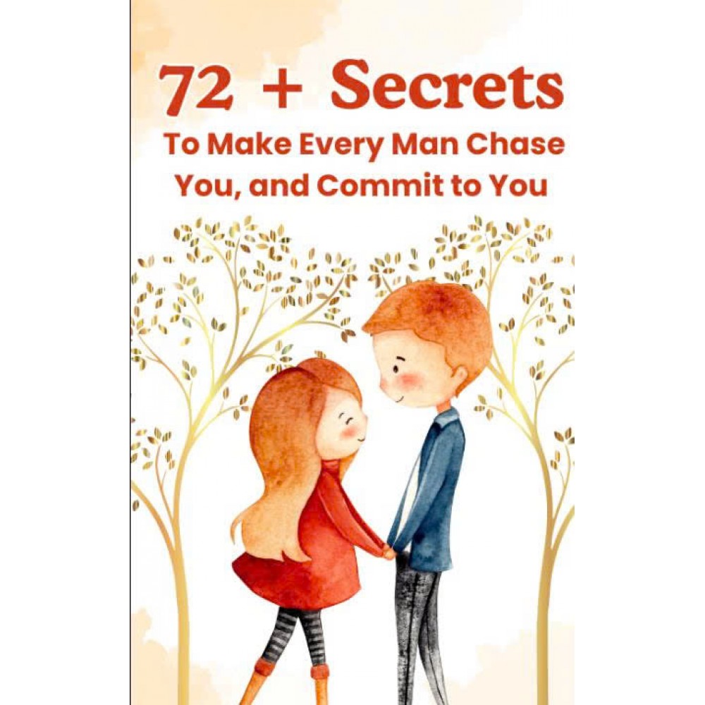 72+ Secrets to Make Every Man Chase You, and Commit to You - Women's Dating Tips